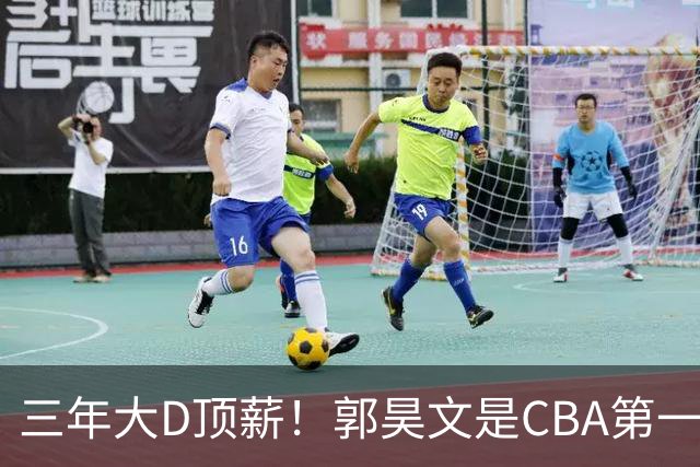 三年大D顶薪！郭昊文是CBA第一本土持球大核吗？-CBA-CBA专区-虎扑社区