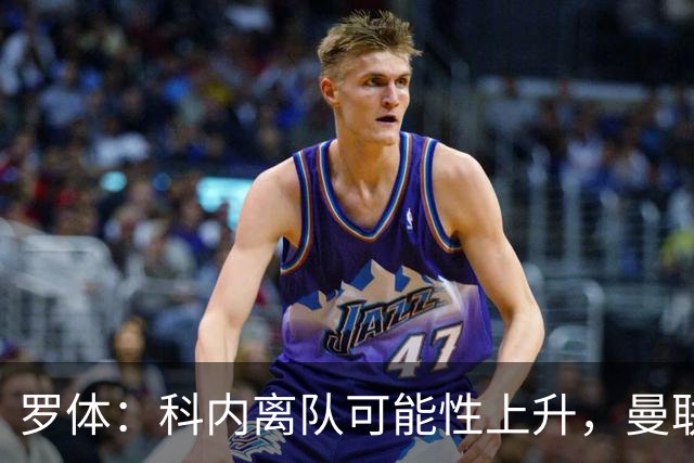 罗体：科内离队可能性上升，曼联尚未正式报价